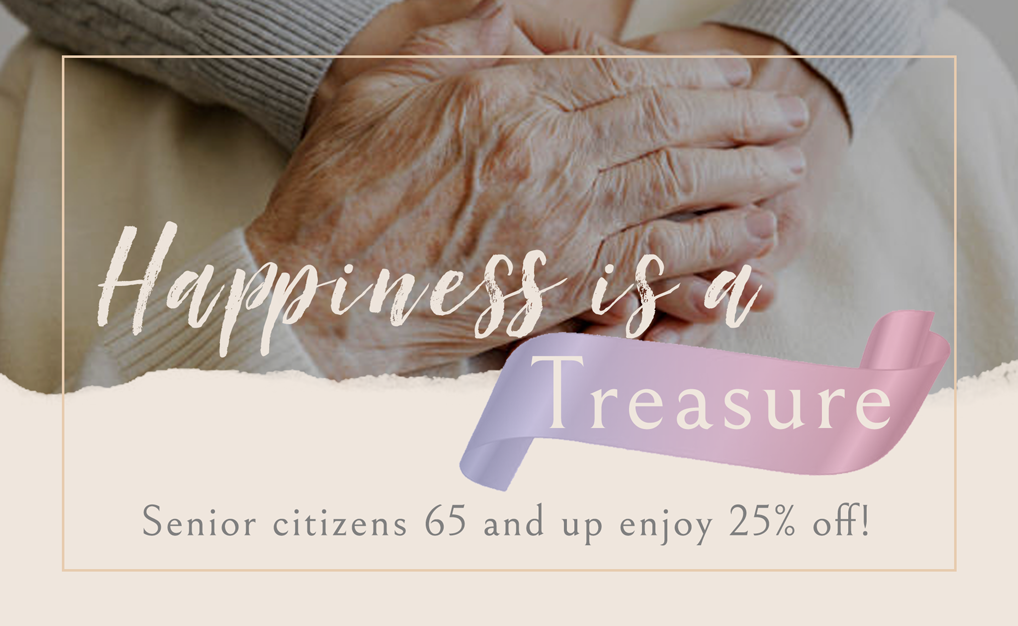 Senior Citizens 65 and older enjoy 25% off!